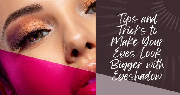 Tips and Tricks to Make Your Eyes Look Bigger with Eyeshadow