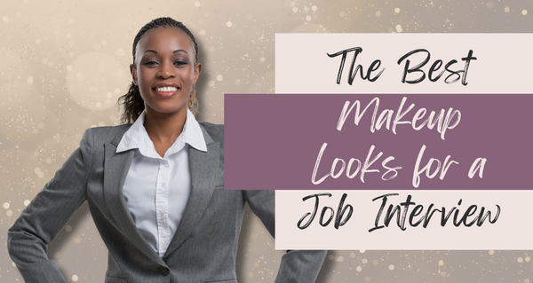 Nailing Your First Impression: Best Makeup Looks for a Job Interview