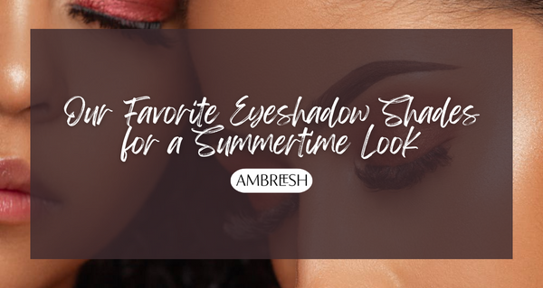 Our Favorite Eyeshadow Shades for a Summertime Look